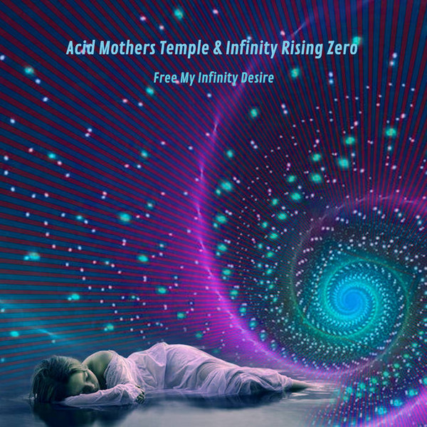Acid Mothers Temple & Infinity Rising Zero - Free Your Infinity Desire