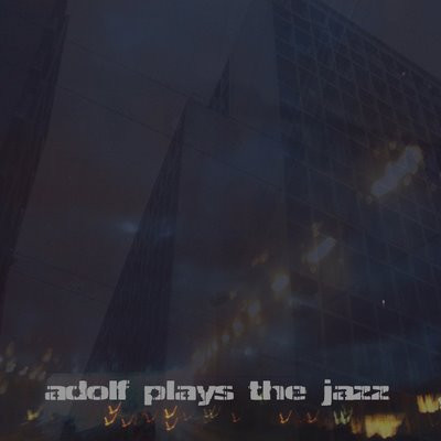 Adolf Plays The Jazz - for what is made to fail