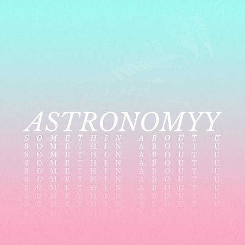 Astronomyy - Things I'd Do For U