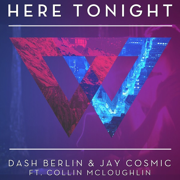 Dash Berlin & Jay Cosmic - Here Tonight (Feat. Collin McLoughlin)
