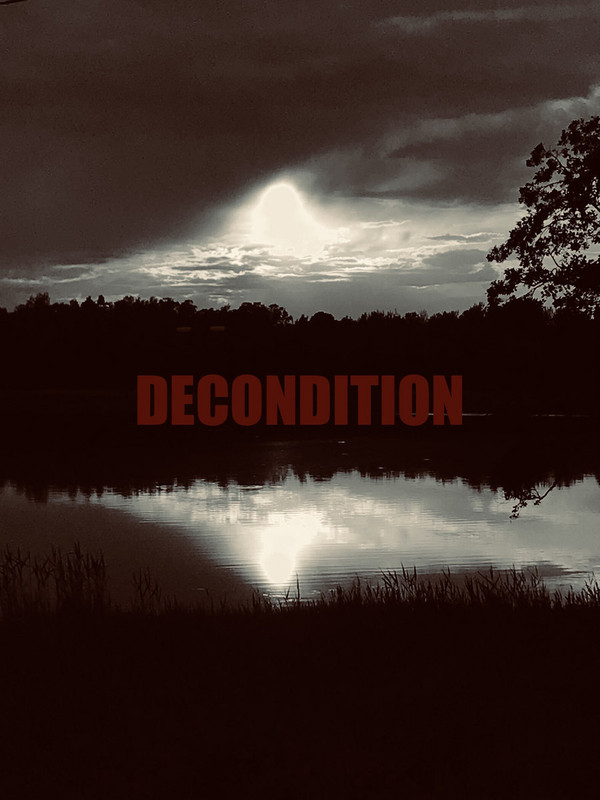 Decondition - I Left Behind My Human Nature To Look After Itself Until It's Destiny Is Exhausted