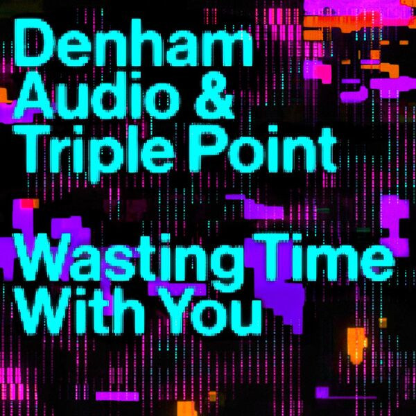 Denham Audio & Triple Point - Wasting Time With You