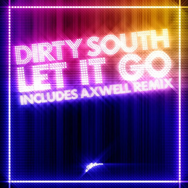 Dirty South - Let It Go (Axwell Remix)