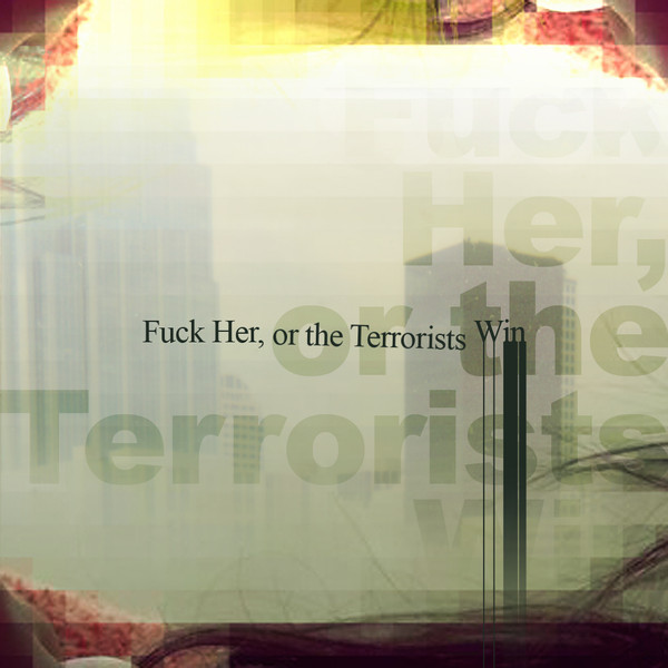 Fuck Her, Or the Terrorists Win - Up the Ante