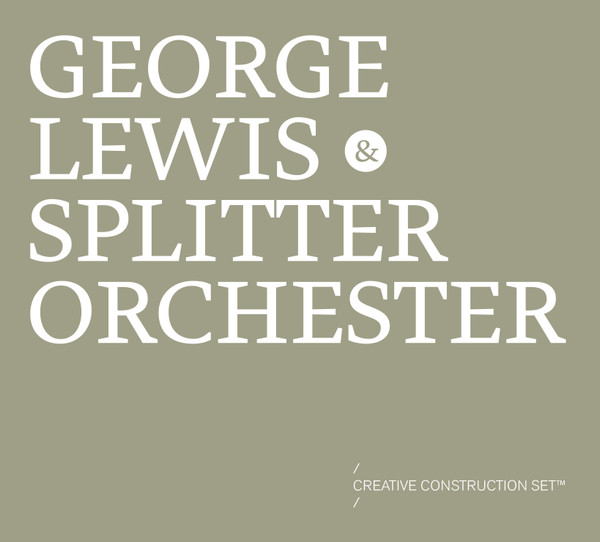 George Lewis & Splitter Orchester - Creative Construction Set™ #3