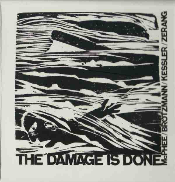Joe McPhee / Peter Brötzmann / Kent Kessler / Michael Zerang - The Damage Is Done