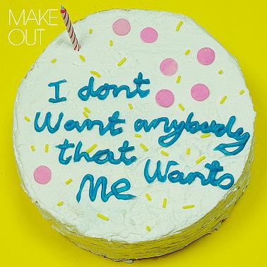 MAKE OUT - I Don't Want Anybody That Wants Me