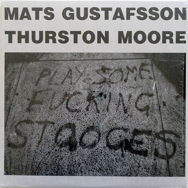 Mats Gustafsson & Thurston Moore - Play Some Fucking Stooges!!!