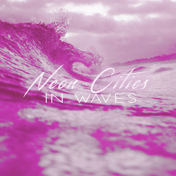 Neon Cities - In Waves