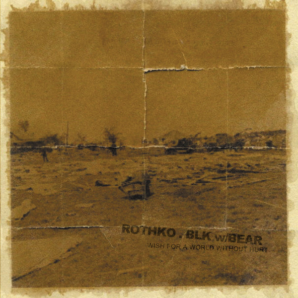Rothko & BLK w/Bear - Wish for A World Without Hurt