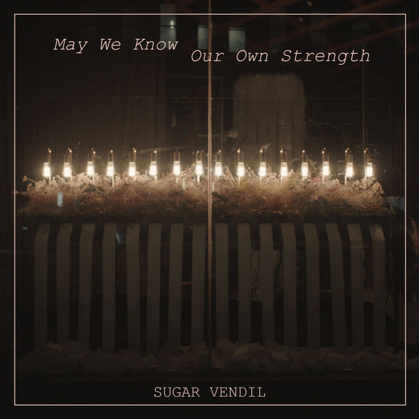 Sugar Vendil - May We Know Our Own Strength