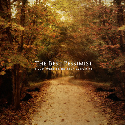The Best Pessimist - I Just Want To Be Your Everything