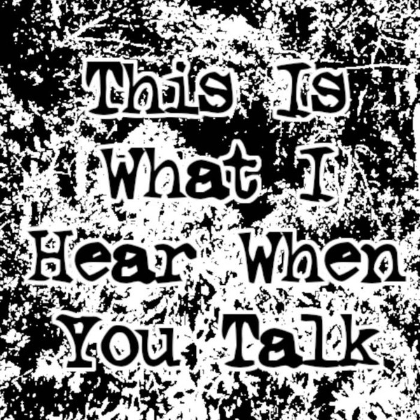 This Is What I Hear When You Talk - II
