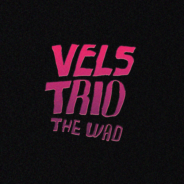 Vels Trio - The Wad