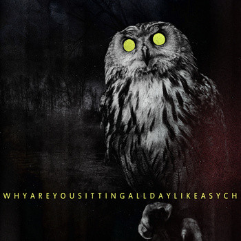 WHYAREYOUSITTINGALLDAYLIKEASYCH - 2