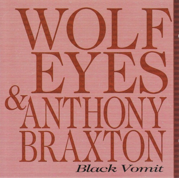Wolf Eyes & Anthony Braxton - Black Vomit