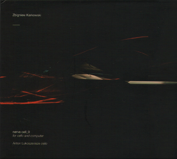Zbigniew Karkowski & Anton Lukoszevieze - Nerve Cell_0 - For Cello And Computer