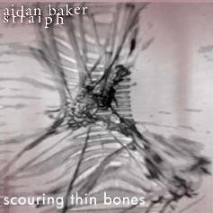 aidan baker & straiph - Scouring Thin Bones